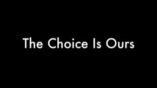 The Choice Is Ours 
 