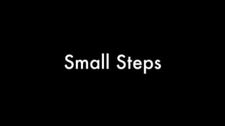 Small Steps 
 