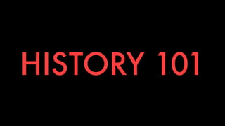 HISTORY 101 
 