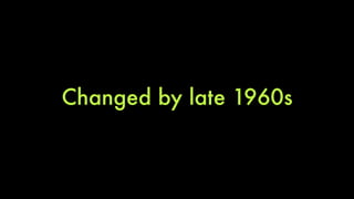 Changed by late 1960s 
 