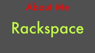 About Me 
Rackspace 
 