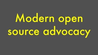 Modern open 
source advocacy 
 