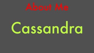About Me 
Cassandra 
 
