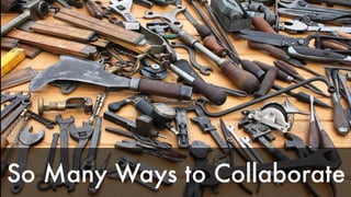 So Many Ways to Collaborate 
 
