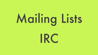 Mailing Lists 
IRC 
 