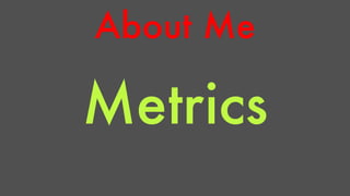 About Me 
Metrics 
 
