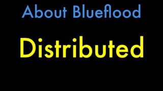 About Blueflood 
Distributed 
 