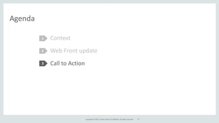 Copyright	
  ©	
  2015,	
  Oracle	
  and/or	
  its	
  affiliates.	
  All	
  rights	
  reserved.
Agenda
Context	
  
Web	
  Front	
  update	
  
1
2
72
3
Context	
  
Web	
  Front	
  update	
  
Call	
  to	
  Action	
  
 