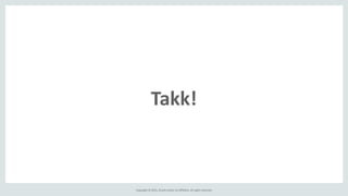 Copyright	
  ©	
  2015,	
  Oracle	
  and/or	
  its	
  affiliates.	
  All	
  rights	
  reserved.
Takk!
 