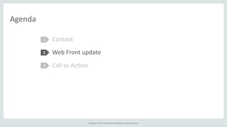 Copyright	
  ©	
  2015,	
  Oracle	
  and/or	
  its	
  affiliates.	
  All	
  rights	
  reserved.
Agenda
Context	
  
Web	
  Front	
  update	
  
1
2
3
Context	
  
Web	
  Front	
  update	
  
Call	
  to	
  Action	
  
 