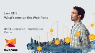 Java	
  EE	
  8	
  
What’s	
  new	
  on	
  the	
  Web	
  front 
David	
  Delabassee	
  -­‐	
  @delabassee	
  
Oracle
Copyright	
  ©	
  2015,	
  Oracle	
  and/or	
  its	
  affiliates.	
  All	
  rights	
  reserved.	
  
1
 