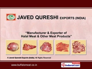 JAVED QURESHI  EXPORTS (INDIA) “ Manufacturer & Exporter of  Halal Meat & Other Meat Products” 