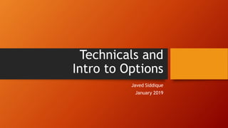Technicals and
Intro to Options
Javed Siddique
January 2019
 