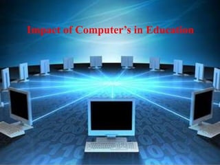 Impact of Computer’s in Education
 