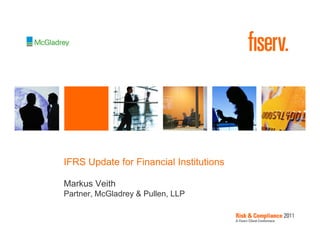 IFRS Update for Financial Institutions

Markus Veith
Partner, McGladrey & Pullen, LLP
 