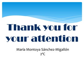 Thank you for
your attention
María Montoya Sánchez-Migallón
2ºC

 
