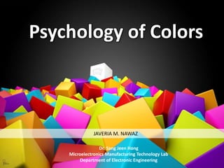 Psychology of Colors
JAVERIA M. NAWAZ
Dr. Sang Jeen Hong
Microelectronics Manufacturing Technology Lab
Department of Electronic Engineering
 