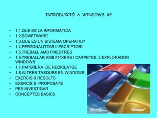 INTRODUCCIÓ  A  WINDOWS  XP ,[object Object],[object Object],[object Object],[object Object],[object Object],[object Object],[object Object],[object Object],[object Object],[object Object],[object Object],[object Object]