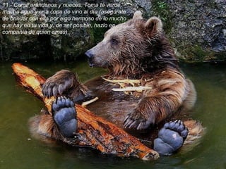 11.- Come arándanos y nueces. Toma té verde,
mucha agua y una copa de vino al día (asegúrate
de brindar con ella por algo hermoso de lo mucho
que hay en tu vida y, de ser posible, hazlo en
compañía de quien amas).
 