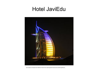 Hotel JaviEdu
●




http://t3.gstatic.com/images?q=tbn:ANd9GcSY1NcD4rGYDCLCdgWJIugk6o951O2lGurK9_6EluL2eBGSrng3jW0aun6_
 