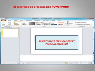 -El programa de presentación POWERPOINT




                  PERMITE HACER PRESENTACIONES Y
                       PELÍCULAS COMO ESTA




                                                   16
 