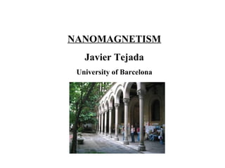 NANOMAGNETISM
   Javier Tejada
 University of Barcelona
 