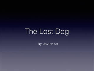 The Lost Dog
By Javier 5A

 