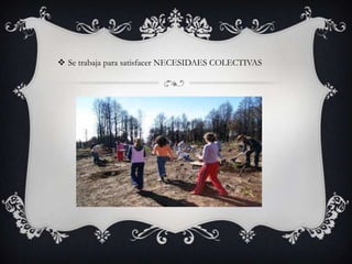  Se trabaja para satisfacer NECESIDAES COLECTIVAS

 