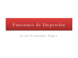 Javier Fernández López Funciones de Dispersión 