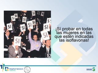 ¡Sí probar en todas las mujeres en las que estén indicadas las isoflavonas! 