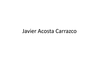 Javier Acosta Carrazco
 