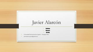 Javier Alarcón
• Edublogs
• Myspace
• Murally
• Universidad Nacional de San Agustin – Arequipa- Perú.
• Javieralarcon.peru@gmail.com
 