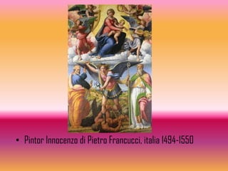• Pintor Innocenzo di Pietro Francucci, italia 1494-1550
 
