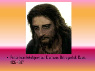 • Pintor Iwan Nikolajewitsch Kramskoi, Ostrogozhsk, Rusia,
  1837-1887
 