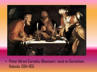 • Pintor Abram Cornelisz Bloemaert, nació en Gorinchem,
  Holanda, 1564-1651.
 
