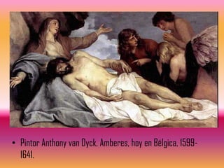 • Pintor Anthony van Dyck, Amberes, hoy en Bélgica, 1599-
  1641.
 