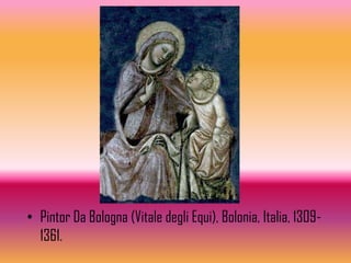 • Pintor Da Bologna (Vitale degli Equi), Bolonia, Italia, 1309-
  1361.
 