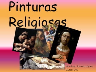 Pinturas
Religiosas


         Nombre: Javiera López
         Curso: 2°A
 