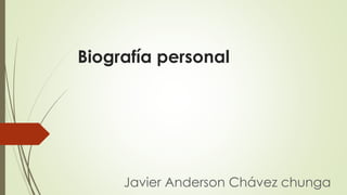 Biografía personal
Javier Anderson Chávez chunga
 
