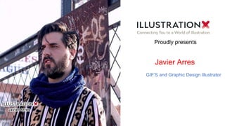 Javier Arres
GIF’S and Graphic Design Illustrator
Proudly presents
 
