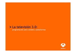 La televisión 3.0:
programación para canales y plataformas
 