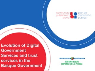 Evolution of Digital
Government
Services and trust
services in the
Basque Government
 