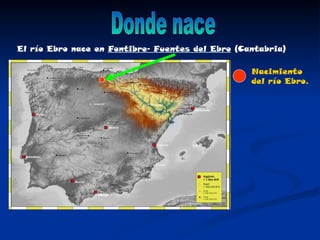 El río Ebro nace en Fontibre- Fuentes del Ebro (Cantabria)

                                                  Nacimiento
                                                  del río Ebro.
 