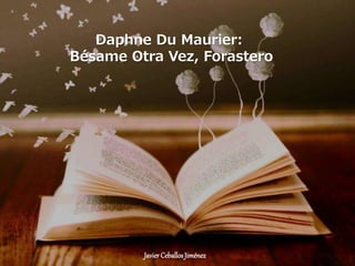 Daphne Du Maurier:
Bésame Otra Vez, Forastero
Javier CeballosJiménez
 