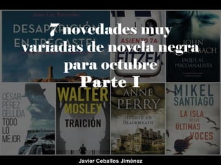 7 novedades muy
variadas de novela negra
para octubre
Parte I
Javier Ceballos Jiménez
 