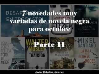 7 novedades muy
variadas de novela negra
para octubre
Parte II
Javier Ceballos Jiménez
 
