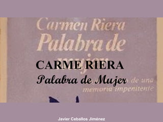 CARME RIERA
Palabra de Mujer
Javier Ceballos Jiménez
 