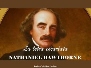 La letra escarlata
NATHANIEL HAWTHORNE
Javier Ceballos Jiménez
 