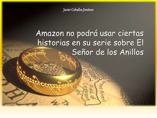 JavierCeballosJiménez
Amazon no podrá usar ciertas
historias en su serie sobre El
Señor de los Anillos
 