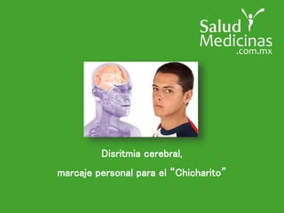 Disritmia cerebral,
marcaje personal para el “Chicharito”
 